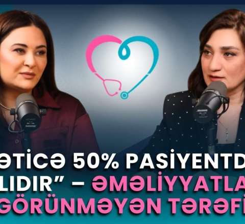 "Azərbaycanda yaxşı cərrah problemi yox, yaxşı pasiyent problemi var" 
