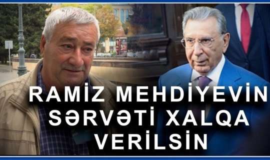 "Ramiz Mehdiyevin sərvəti xalqın haqqıdır, xalqa da qaytarılsın!" - Bakı sakinləri DANIŞIR 