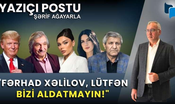 Fərhad Xəlilov, lütfən bizi aldatmayın! -  VİDEO